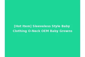 [Hot Item] Sleeveless Style Baby Clothing O-Neck OEM Baby Growns