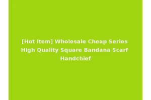 [Hot Item] Wholesale Cheap Series High Quality Square Bandana Scarf Handchief
