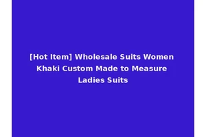 [Hot Item] Wholesale Suits Women Khaki Custom Made to Measure Ladies Suits