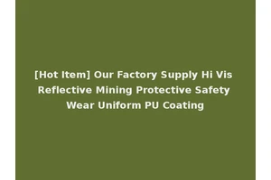 [Hot Item] Our Factory Supply Hi Vis Reflective Mining Protective Safety Wear Uniform PU Coating