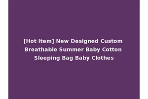 [Hot Item] New Designed Custom Breathable Summer Baby Cotton Sleeping Bag Baby Clothes