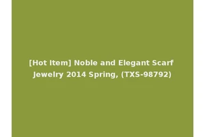[Hot Item] Noble and Elegant Scarf Jewelry 2014 Spring, (TXS-98792)