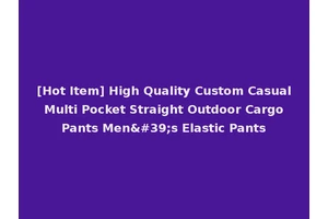 [Hot Item] High Quality Custom Casual Multi Pocket Straight Outdoor Cargo Pants Men's Elastic Pants
