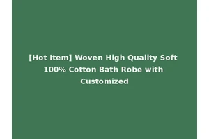 [Hot Item] Woven High Quality Soft 100% Cotton Bath Robe with Customized