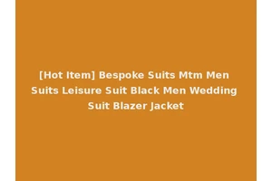 [Hot Item] Bespoke Suits Mtm Men Suits Leisure Suit Black Men Wedding Suit Blazer Jacket