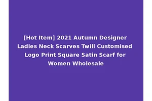 [Hot Item] 2021 Autumn Designer Ladies Neck Scarves Twill Customised Logo Print Square Satin Scarf for Women Wholesale