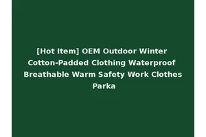 [Hot Item] OEM Outdoor Winter Cotton-Padded Clothing Waterproof Breathable Warm Safety Work Clothes Parka