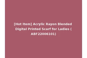[Hot Item] Acrylic Rayon Blended Digital Printed Scarf for Ladies (ABF22006101)