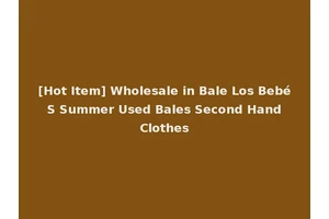[Hot Item] Wholesale in Bale Los Bebé S Summer Used Bales Second Hand Clothes