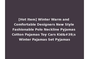 [Hot Item] Winter Warm and Comfortable Designers New Style Fashionable Polo Neckline Pyjamas Cotton Pajamas Toy Cars Kid's Winter Pajamas Set Pyjamas