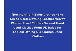 [Hot Item] VIP Bales Clothes 45kg Mixed Used Clothing Leather Velvet Women Used Clothes Second Hand Used Clothes From UK Bales for Ladiesclothing Old Clothes Used Clothes