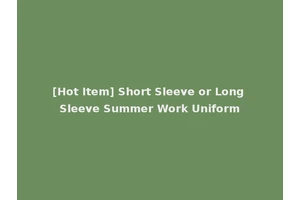 [Hot Item] Short Sleeve or Long Sleeve Summer Work Uniform