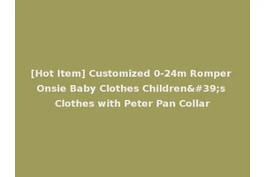 [Hot Item] Customized 0-24m Romper Onsie Baby Clothes Children's Clothes with Peter Pan Collar