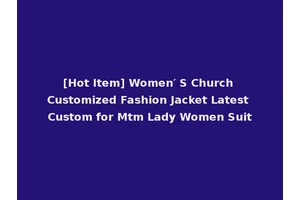 [Hot Item] Women′ S Church Customized Fashion Jacket Latest Custom for Mtm Lady Women Suit