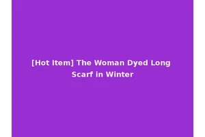 [Hot Item] The Woman Dyed Long Scarf in Winter