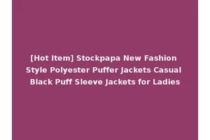 [Hot Item] Stockpapa New Fashion Style Polyester Puffer Jackets Casual Black Puff Sleeve Jackets for Ladies