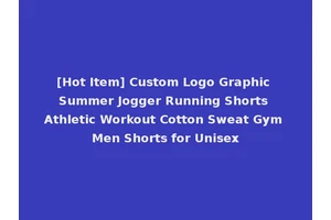 [Hot Item] Custom Logo Graphic Summer Jogger Running Shorts Athletic Workout Cotton Sweat Gym Men Shorts for Unisex