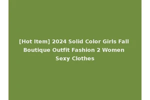 [Hot Item] 2024 Solid Color Girls Fall Boutique Outfit Fashion 2 Women Sexy Clothes