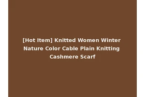 [Hot Item] Knitted Women Winter Nature Color Cable Plain Knitting Cashmere Scarf
