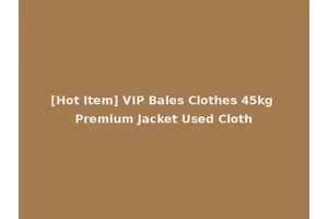 [Hot Item] VIP Bales Clothes 45kg Premium Jacket Used Cloth