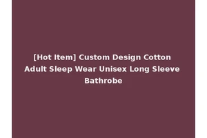 [Hot Item] Custom Design Cotton Adult Sleep Wear Unisex Long Sleeve Bathrobe