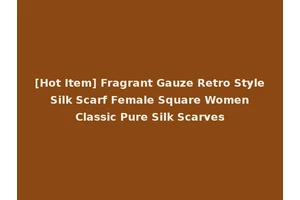 [Hot Item] Fragrant Gauze Retro Style Silk Scarf Female Square Women Classic Pure Silk Scarves