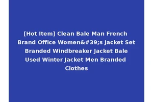 [Hot Item] Clean Bale Man French Brand Office Women's Jacket Set Branded Windbreaker Jacket Bale Used Winter Jacket Men Branded Clothes