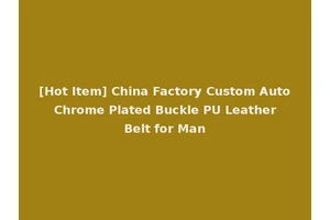 [Hot Item] China Factory Custom Auto Chrome Plated Buckle PU Leather Belt for Man