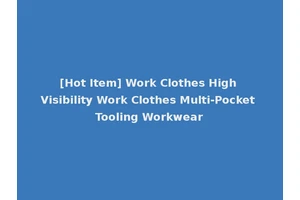 [Hot Item] Work Clothes High Visibility Work Clothes Multi-Pocket Tooling Workwear