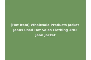 [Hot Item] Wholesale Products Jacket Jeans Used Hot Sales Clothing 2ND Jean Jacket