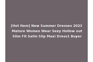 [Hot Item] New Summer Dresses 2023 Mature Women Wear Sexy Hollow out Slim Fit Satin Slip Maxi Dress1 Buyer