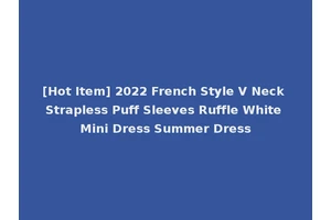 [Hot Item] 2022 French Style V Neck Strapless Puff Sleeves Ruffle White Mini Dress Summer Dress