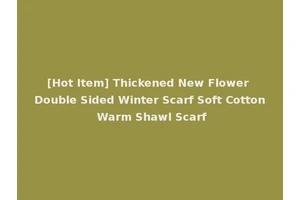 [Hot Item] Thickened New Flower Double Sided Winter Scarf Soft Cotton Warm Shawl Scarf
