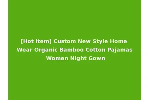 [Hot Item] Custom New Style Home Wear Organic Bamboo Cotton Pajamas Women Night Gown