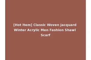 [Hot Item] Classic Woven Jacquard Winter Acrylic Men Fashion Shawl Scarf