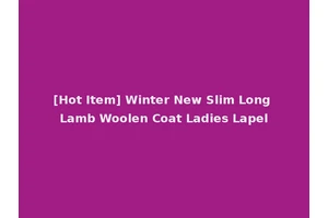 [Hot Item] Winter New Slim Long Lamb Woolen Coat Ladies Lapel