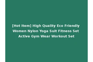 [Hot Item] High Quality Eco Friendly Women Nylon Yoga Suit Fitness Set Active Gym Wear Workout Set
