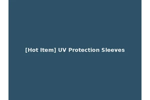 [Hot Item] UV Protection Sleeves
