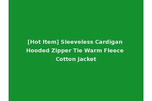 [Hot Item] Sleeveless Cardigan Hooded Zipper Tie Warm Fleece Cotton Jacket