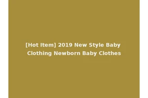 [Hot Item] 2019 New Style Baby Clothing Newborn Baby Clothes
