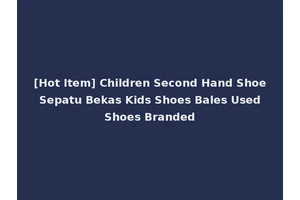 [Hot Item] Children Second Hand Shoe Sepatu Bekas Kids Shoes Bales Used Shoes Branded