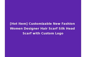 [Hot Item] Customizable New Fashion Women Designer Hair Scarf Silk Head Scarf with Custom Logo
