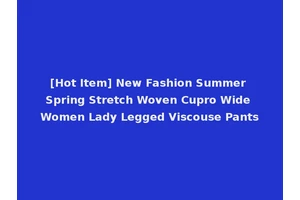 [Hot Item] New Fashion Summer Spring Stretch Woven Cupro Wide Women Lady Legged Viscouse Pants