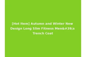 [Hot Item] Autumn and Winter New Design Long Slim Fitness Men's Trench Coat