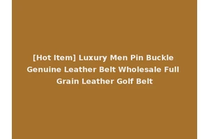 [Hot Item] Luxury Men Pin Buckle Genuine Leather Belt Wholesale Full Grain Leather Golf Belt