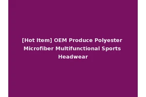 [Hot Item] OEM Produce Polyester Microfiber Multifunctional Sports Headwear