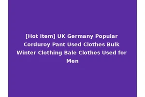 [Hot Item] UK Germany Popular Corduroy Pant Used Clothes Bulk Winter Clothing Bale Clothes Used for Men