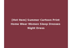 [Hot Item] Summer Cartoon Print Home Wear Women Sleep Dresses Night Dress