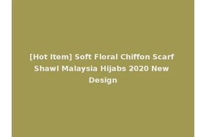 [Hot Item] Soft Floral Chiffon Scarf Shawl Malaysia Hijabs 2020 New Design