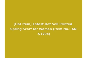 [Hot Item] Latest Hot Sell Printed Spring Scarf for Women (Item No.: AN-S1204)